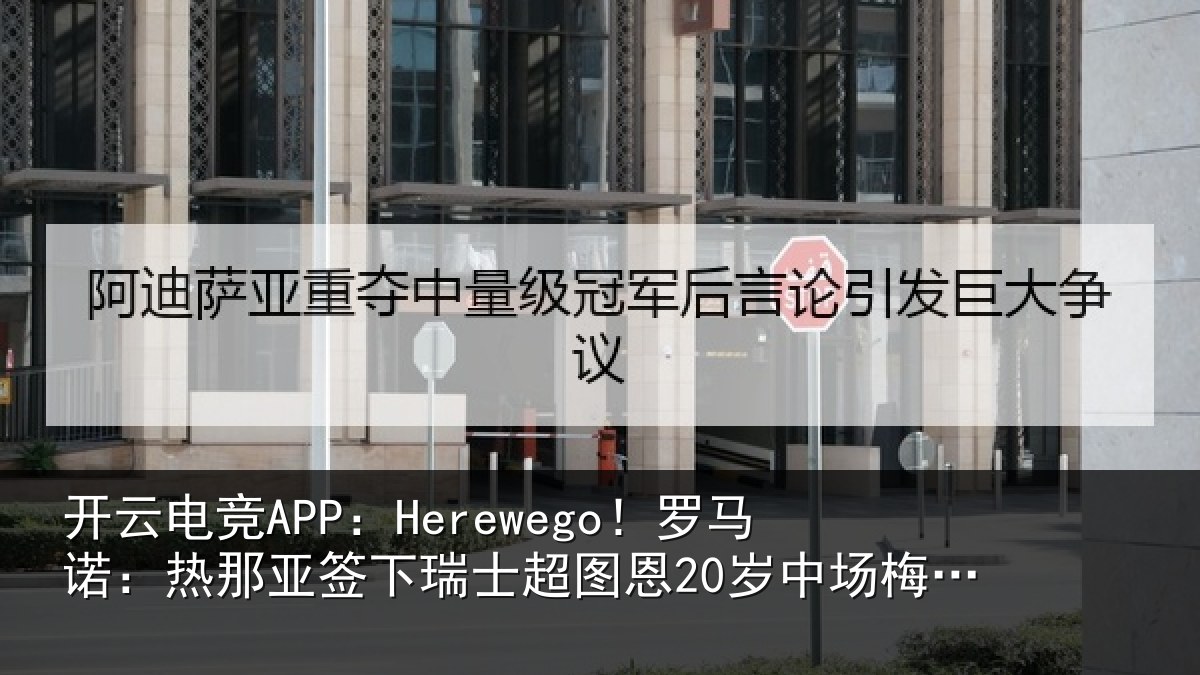开云电竞APP:Herewego!罗马诺:热那相关情况20岁中场梅希特里