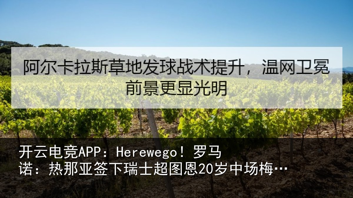 开云电竞APP:Herewego!罗马诺:热那相关情况20岁中场梅希特里