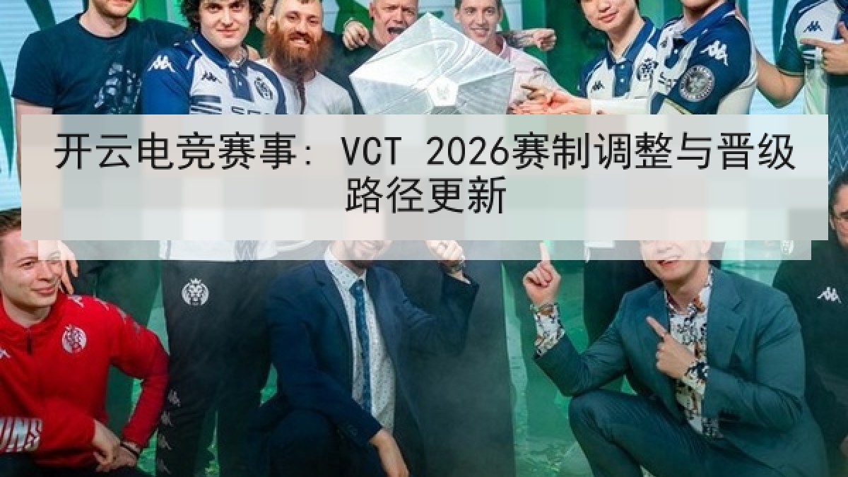 开云电竞赛事: VCT 2026赛制调整与晋级路径更新
